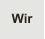 Wir